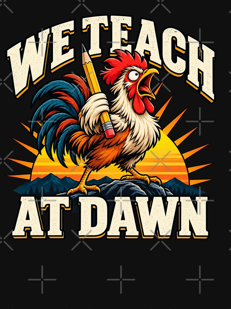 We Teach at Dawn Funny Teacher Rooster Shirt by yochatees