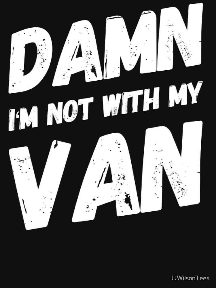 Van Life - Damn I'm not with my Van funny Design by JJWilsonTees