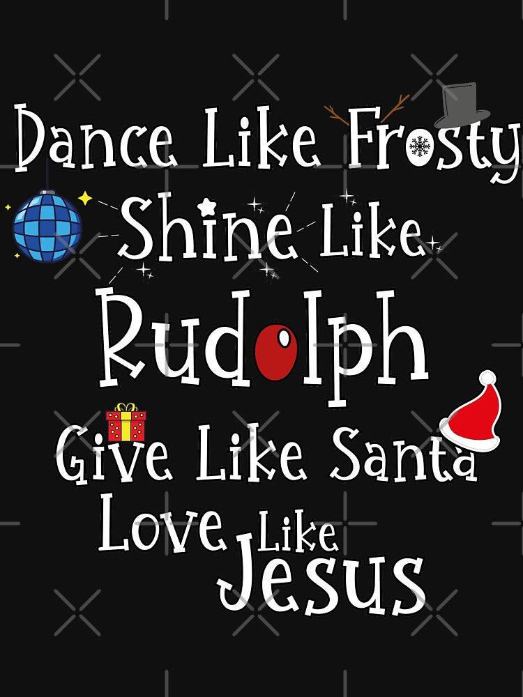 Dance Like Frosty Shine Like Rudolph - give like Santa and love like Jesus by tinypurpleland