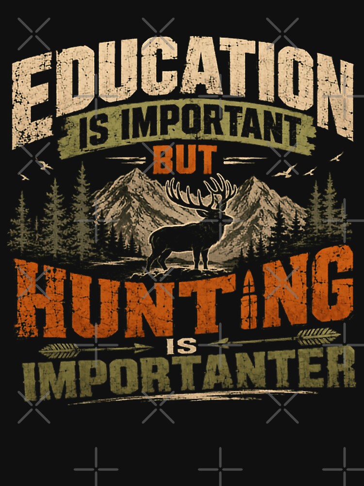 Education Is Important But Hunting Is Importanter Hunter Outdoorsman Deer Hunting by HumansStuck12