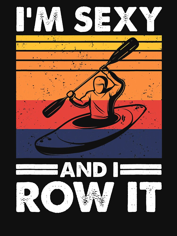 I'm Sexy And I Row It Funny Kayaking by ujgbnx