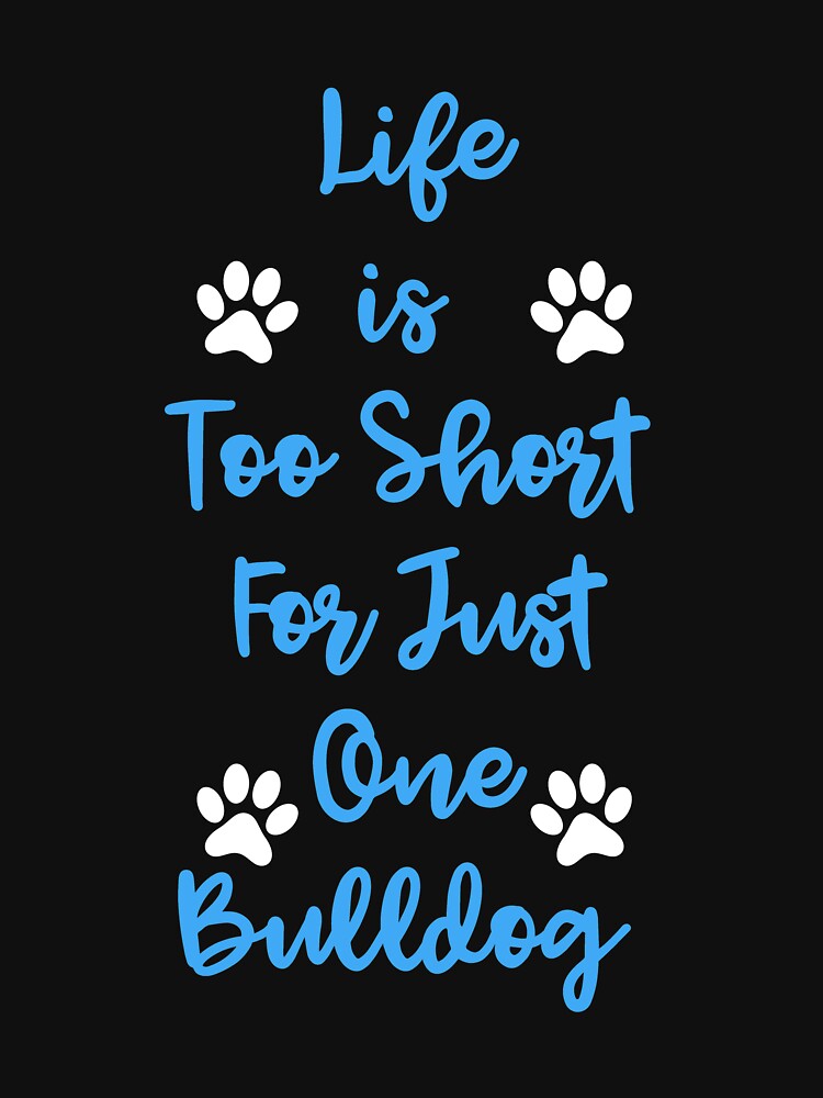 Copy of Life is too short for just one bulldog by HMMOUCH