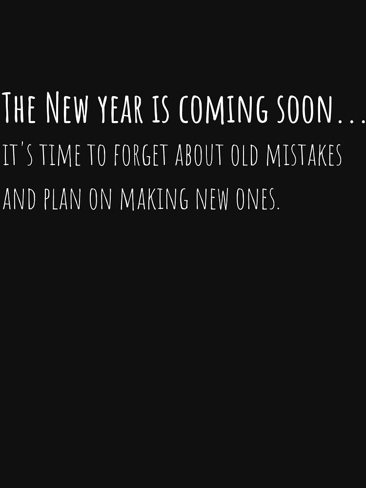 The New Year is coming soon, it's time to forget about old mistakes and plan on making new ones. by lucky-cloud