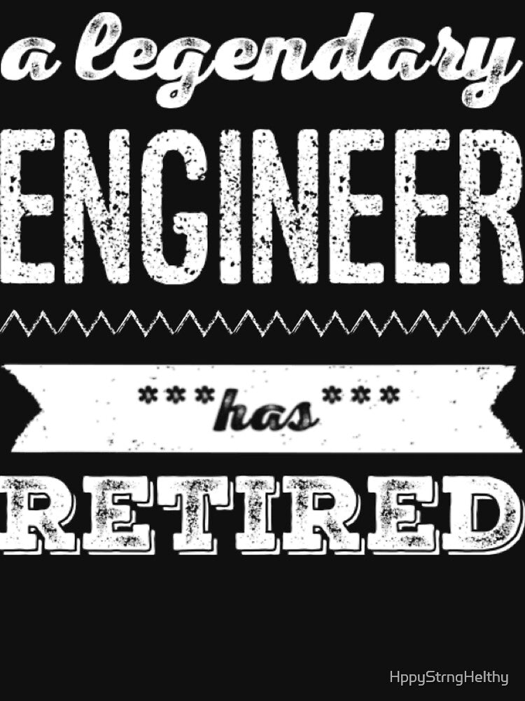 A Legendary Engineer Has Retired White Font by HppyStrngHelthy