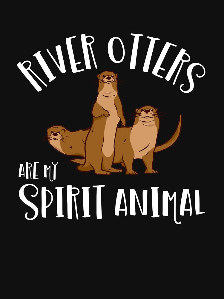 River Otters Are My Spirit Animal Lover Gift River Otter Gear by DynamicDesign