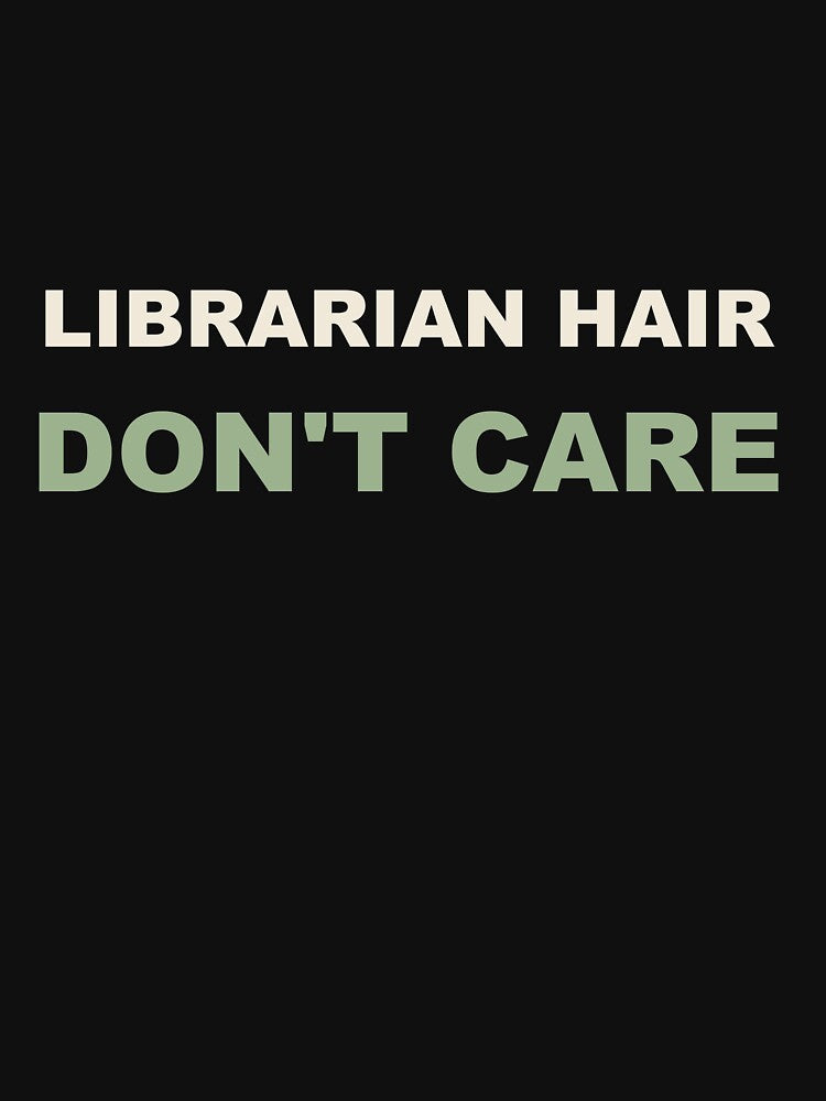Librarian Hair Don't Care - Librarian by RetroThreadWorks