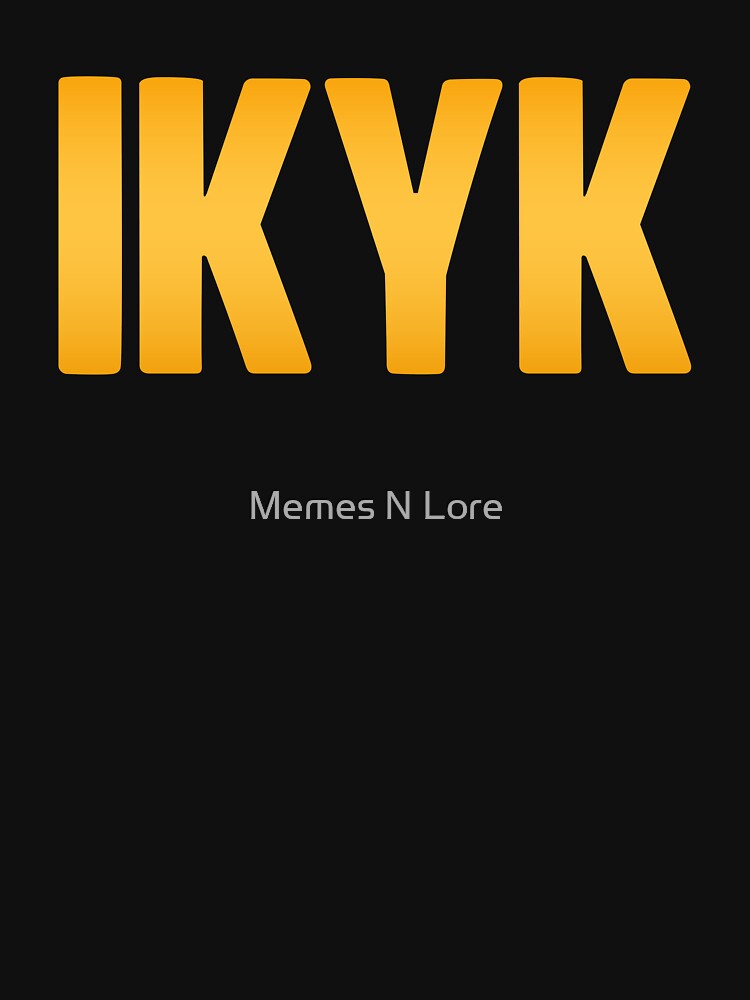 IKYK - I know you know in Yellow by Memes N Lore