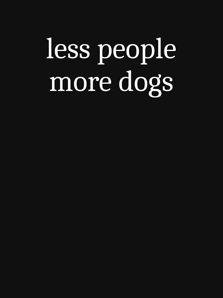 Less People More Dogs by Sleepy Cat Design