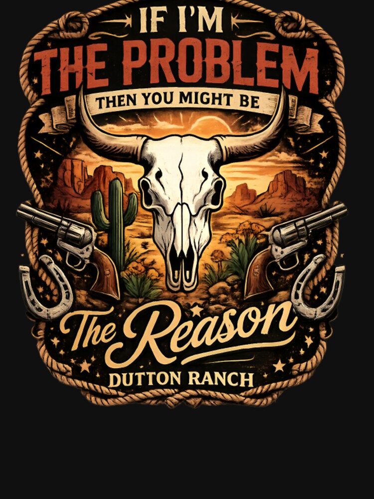 If I’m The Problem Then You Might Be The Reason – Dutton Ranch Western Vintage by CatLovers Studio