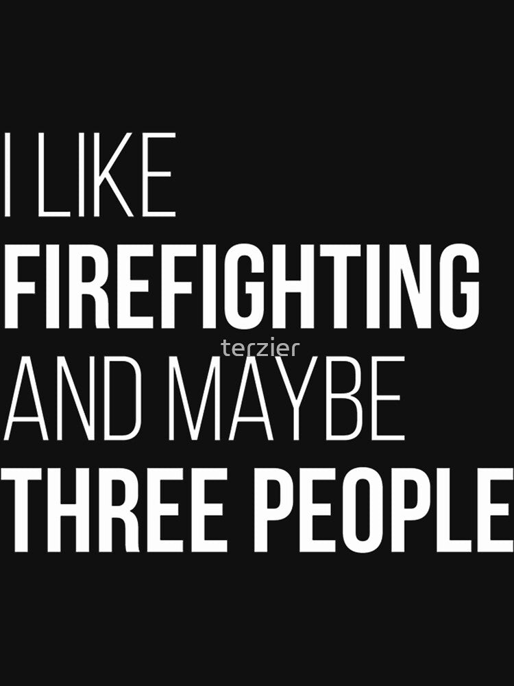 I Like Firefighting And Maybe Three People Funny Firefighter Humor Design by terzier
