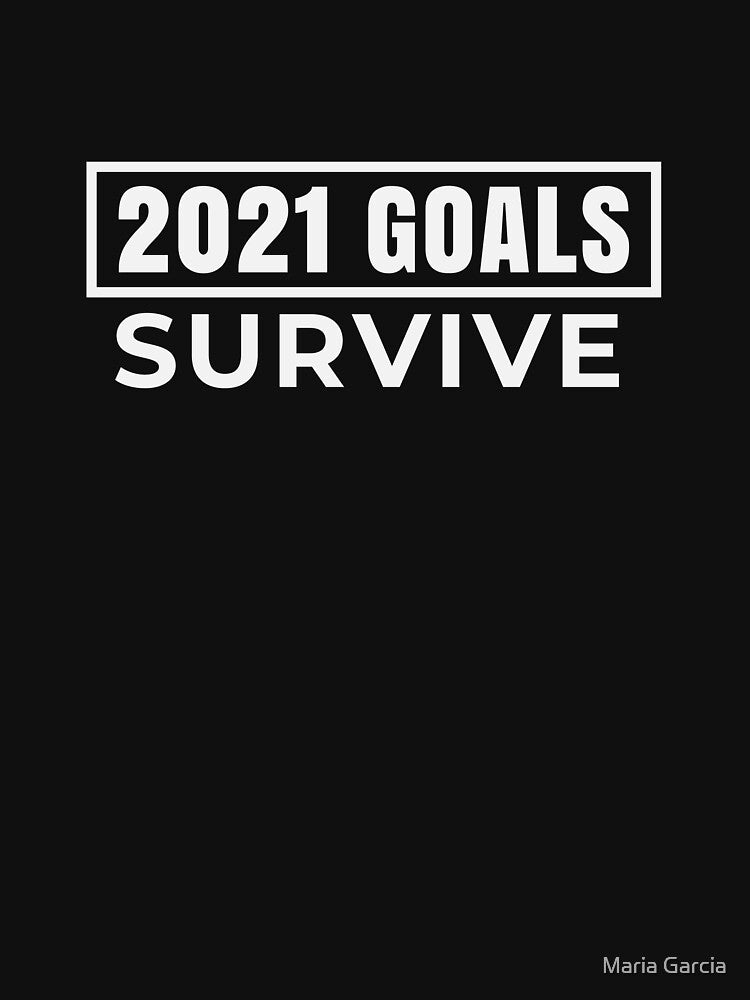 2021 Survive Goal 2020 Sucks by Maria Garcia