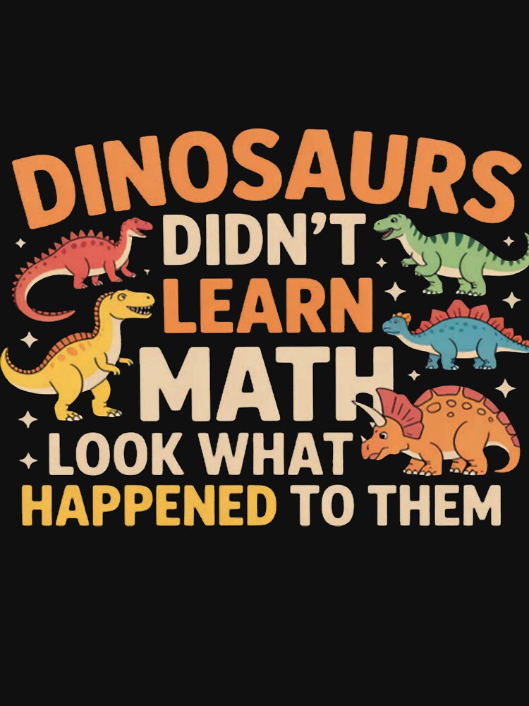 Math Teacher Dinosaurs Didn't Learn Math Funny Mathematics by Vastingan