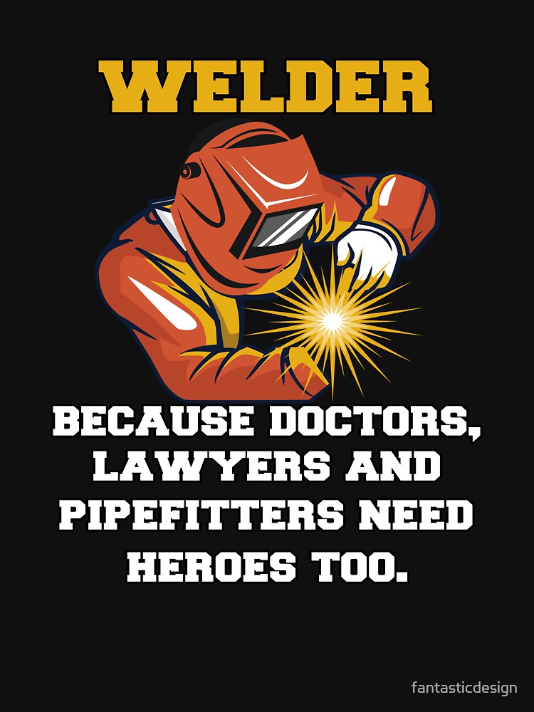 Occupation Welder Because Doctors, Lawyers And Pipefitters Need Heroes Too by fantasticdesign