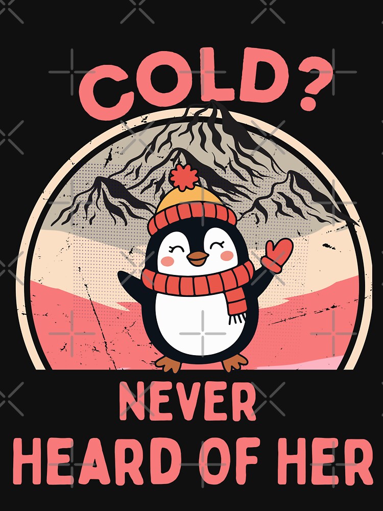 Cold? Never Heard of Her – Cute Winter Penguin Funny Cold Weather Design by HOUSE OF TIST