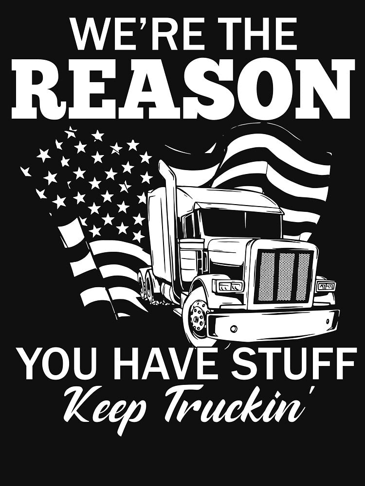 Trucker We're The Reason You Have Stuff Keep Truckin' by SunsetGloww