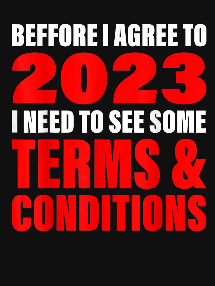 Before I Agree To 2023 I need to see some Terms Funny Quote T-Shirt by Klaus-Gilbert