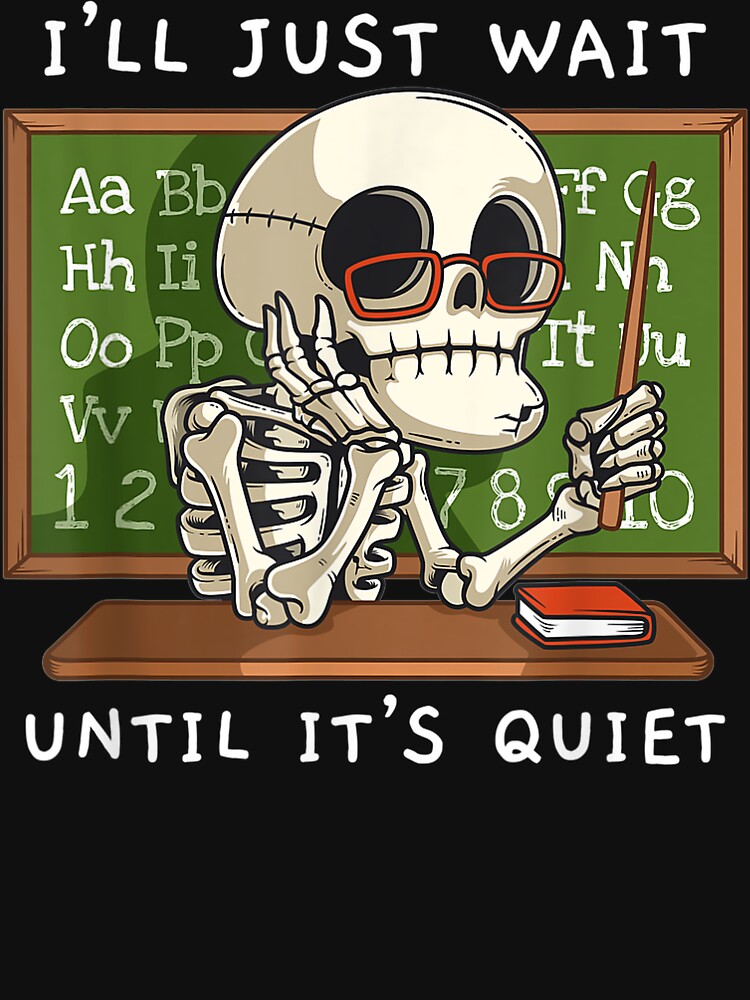 Halloween Skeleton Teacher I'Ll Just Wait Until It'S Quiet by LcRushop