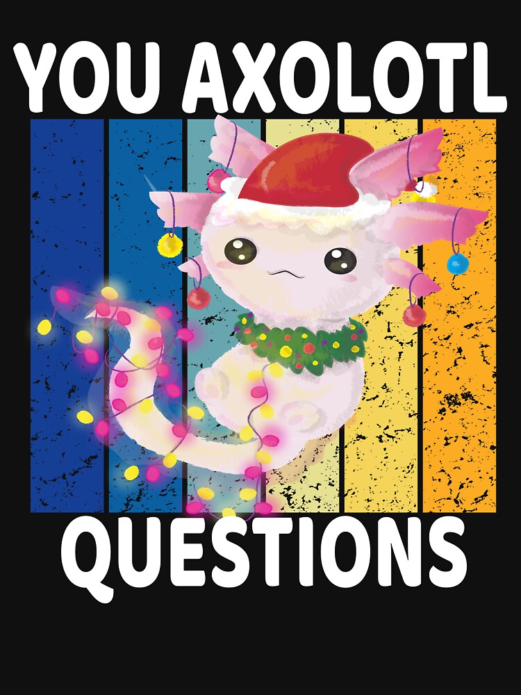 You Axolotl Questions Funny christmas Axolotl Design by Kyzed