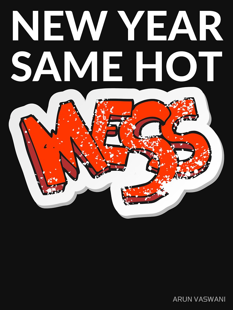 NEW YEAR SAME HOT MESS by ARUN VASWANI