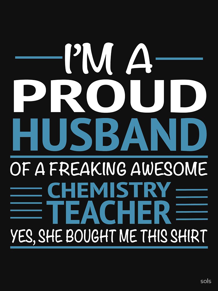 I'M A Proud Husband Of A Freaking Awesome Chemistry Teacher Yes She Bought Me This Shirt Funny Chemistry Teacher by sols