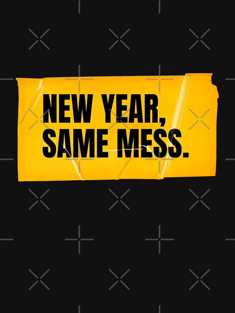 New Year Same Mess - Funny New Year Shirt by Wow.Monique