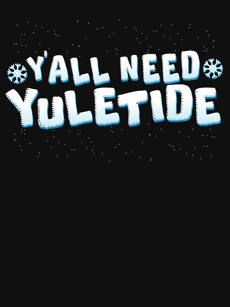 Y'all Need Yuletide Christmas Season Yule Tide Yuletide Gear by DynamicDesign