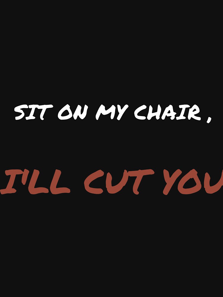 sit on my chair i'll cut you hunt by hendersonhe