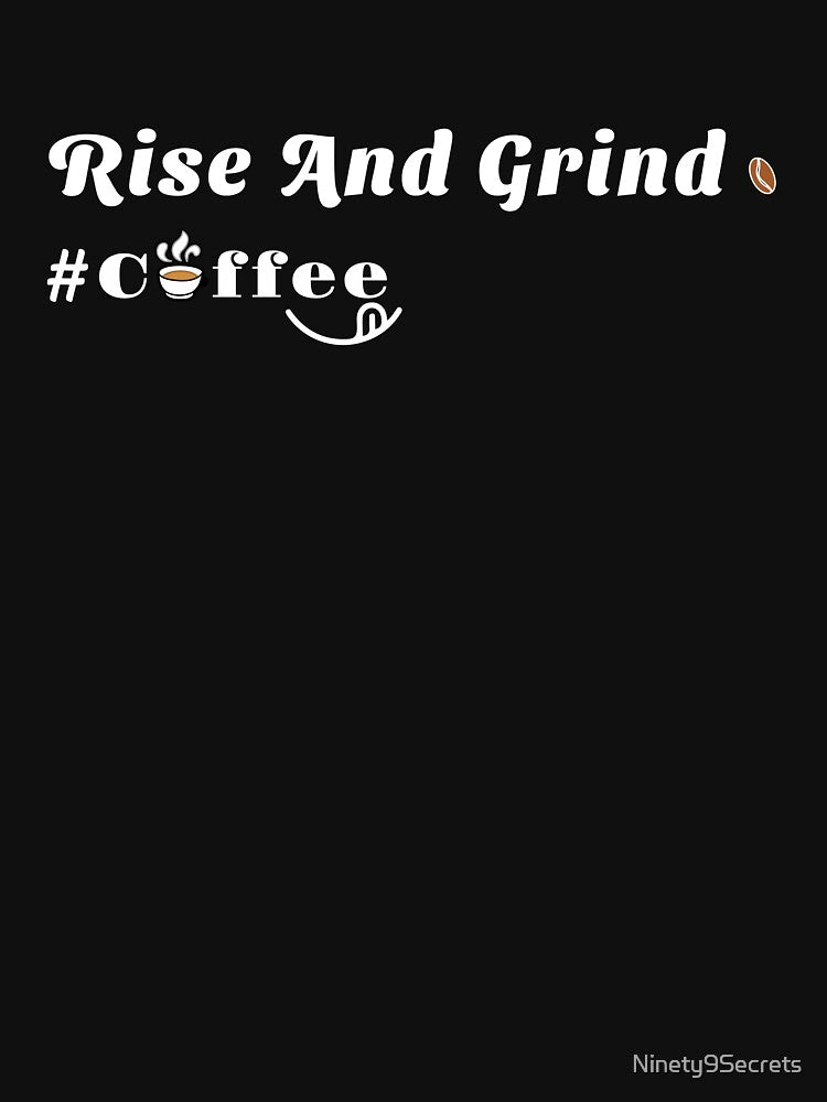 Rise And Grind Coffee by Ninety9Secrets
