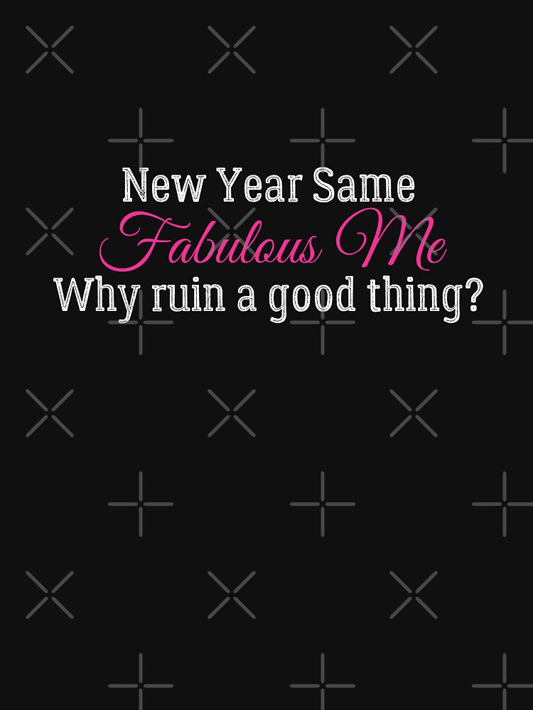 New Year Same Me, Same Fabulous Me, Sarcastically funny design for bringing in the new year! by Auntieck
