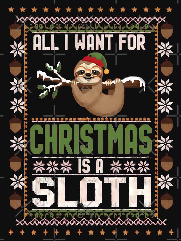 All I Want For Christmas Is A Sloth christmas Ugly Sweater by VividDripCo