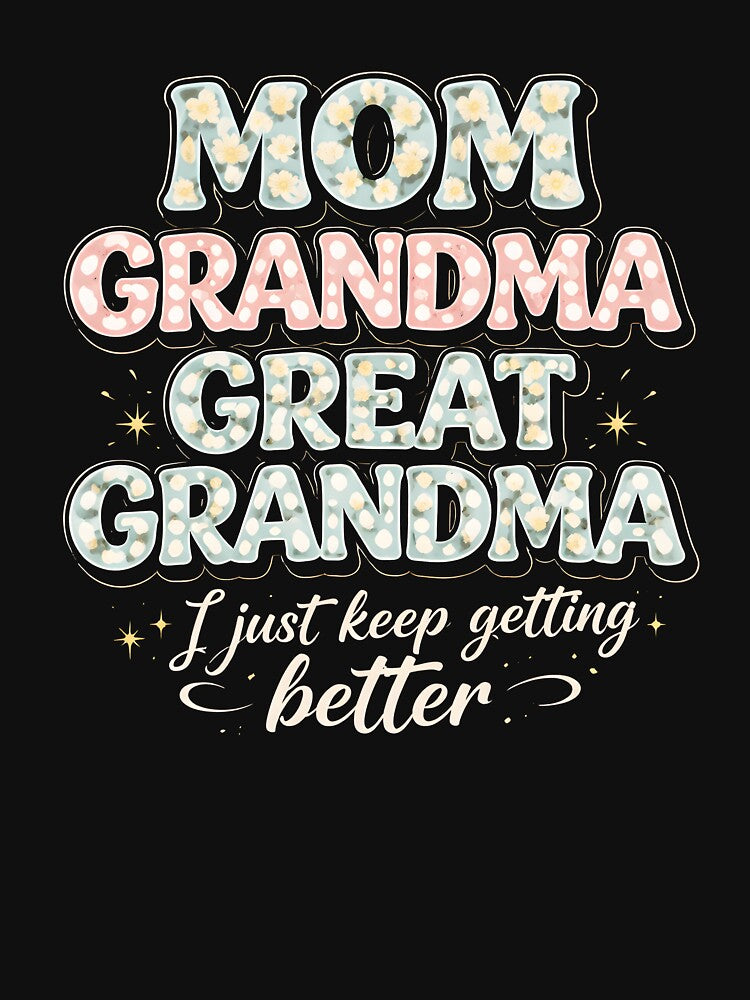 Mom Grandma Great Grandma I Just Keep Getting Better by SofenArt