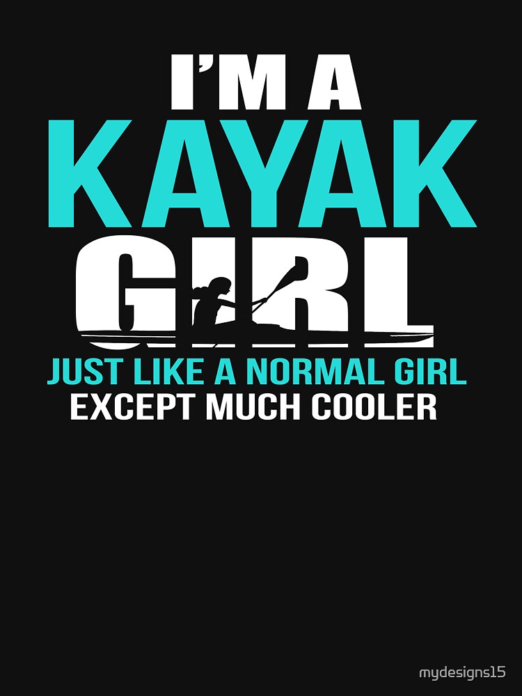 I'm a Kayak Girl Just Like a Normal Girl Except Much Cooler by mydesigns15