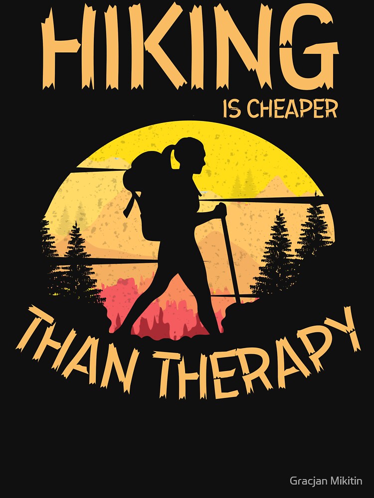 Hiking is Cheaper Than Therapy Shirt for Hikers by Gracjan Mikitin