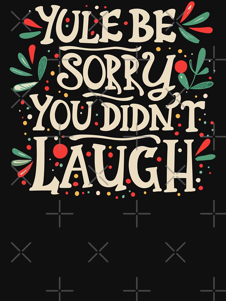 Yule Be Sorry You Didn't Laugh - Yule and Christmas (Light Text) by Spiprinto