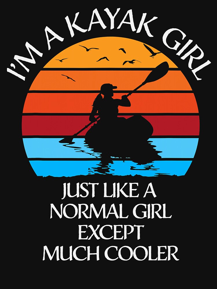 I'm A Kayak Girl Just Like A Normal Girl Except Much Cooler by ujgbnx