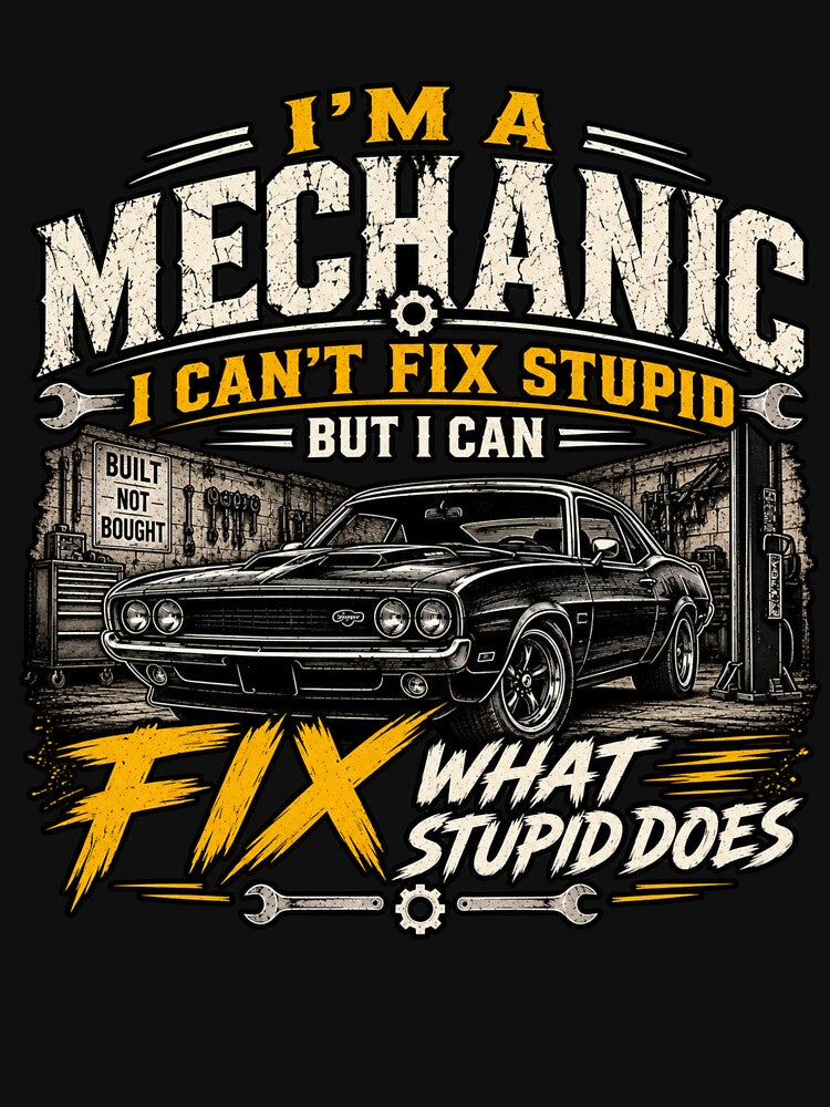 I’m A Mechanic I Can’t Fix Stupid But I Can Fix What Stupid Does T-Shirt by Drip5