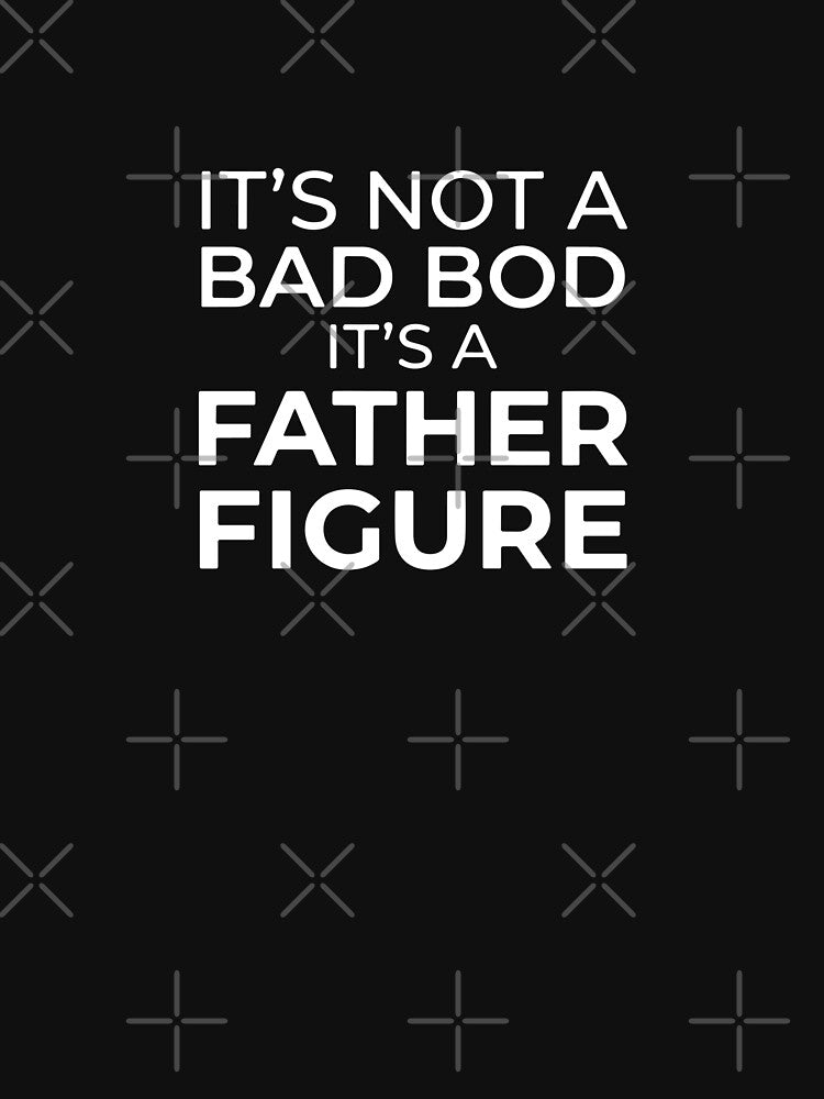 It's Not A Bad Bod It's A Father Figure Funny Dad Fatherhood Humor by PopStars1993