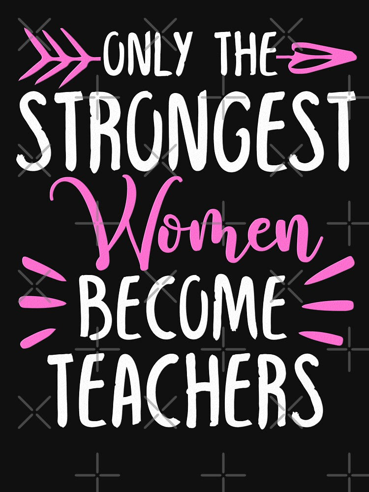 Only The Strongest Women Become Teachers by GabbyKash