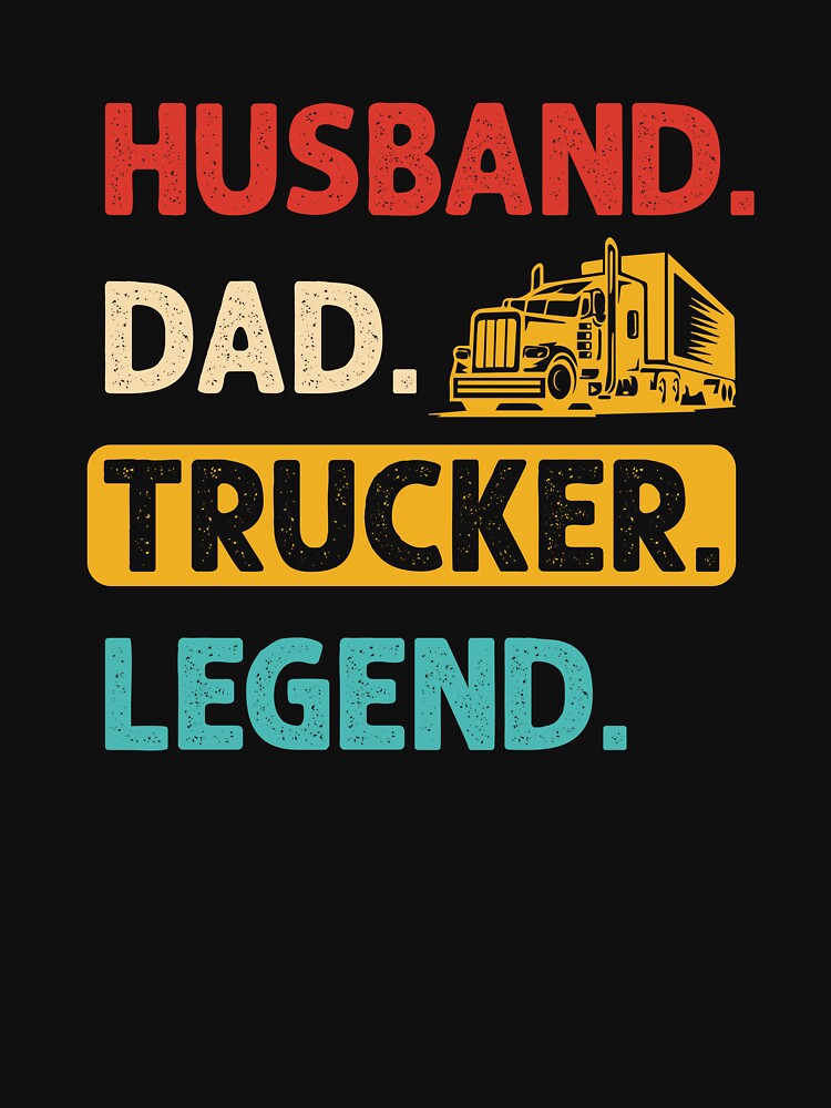 Husband. Dad. Trucker. Legend. | trucker by teez4dayz