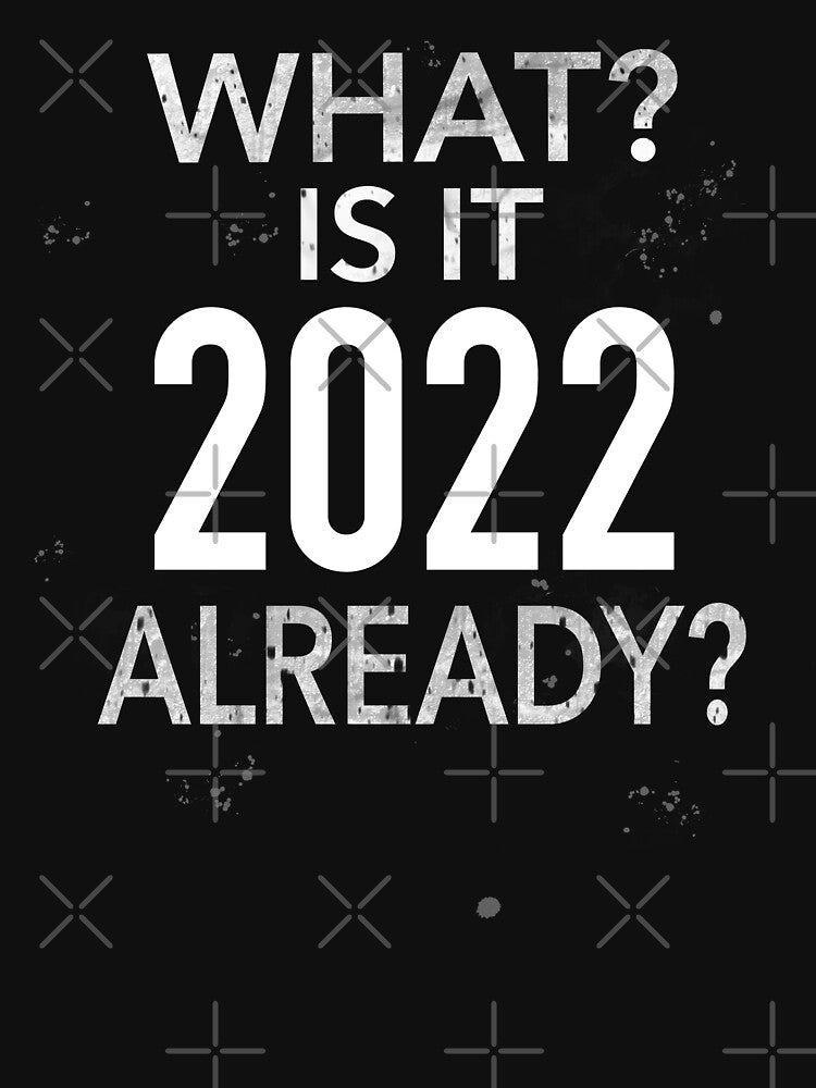 Funny New Year Saying | What? Is It 2022 Already? by JooArtPrints  ★★★★★