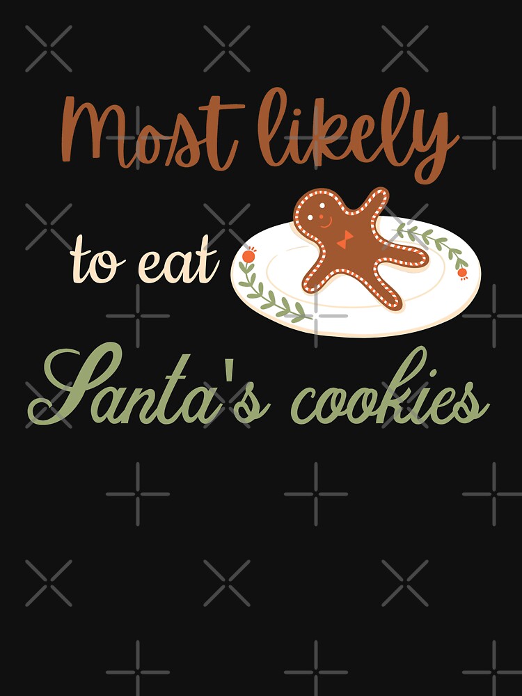 Most Likely to Eat Santa's Cookies by ArtistryPrint