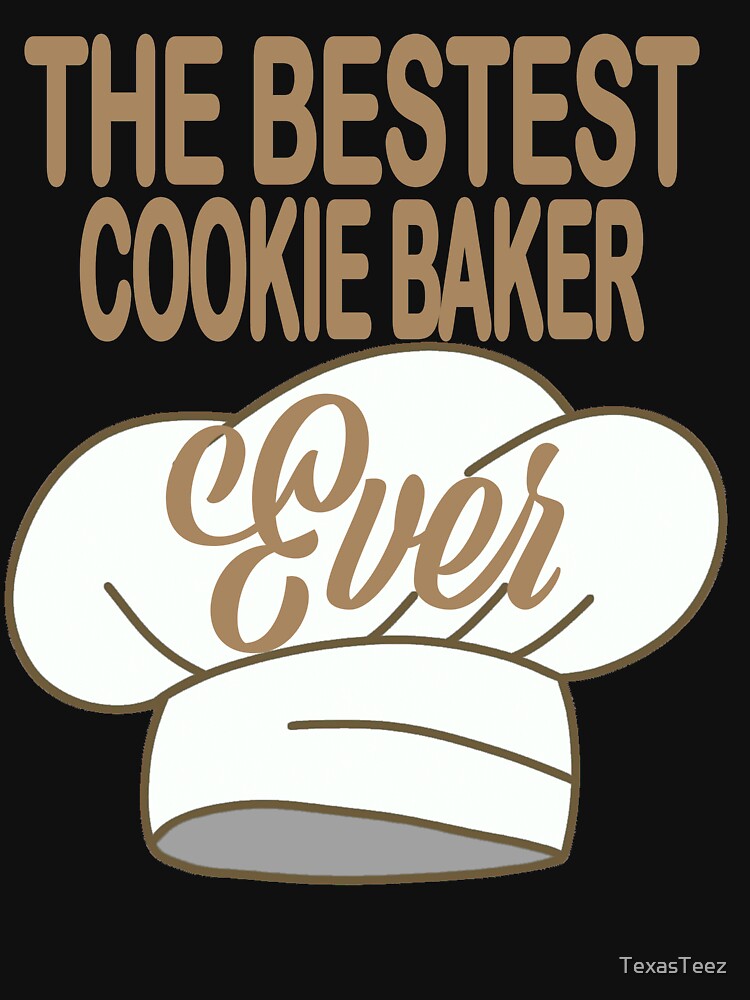 BESTEST COOKIE BAKER EVER by TexasTeez