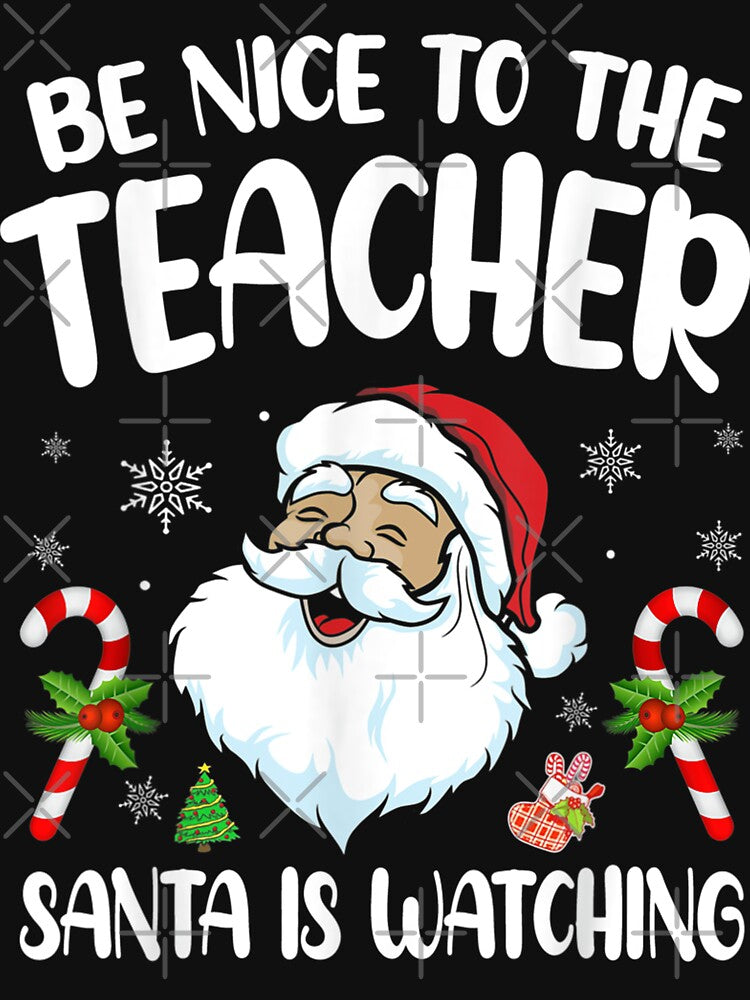 Be Nice to The TEACHER, SANTA Is Watching - Teacher Christmas by NewDayDesigns