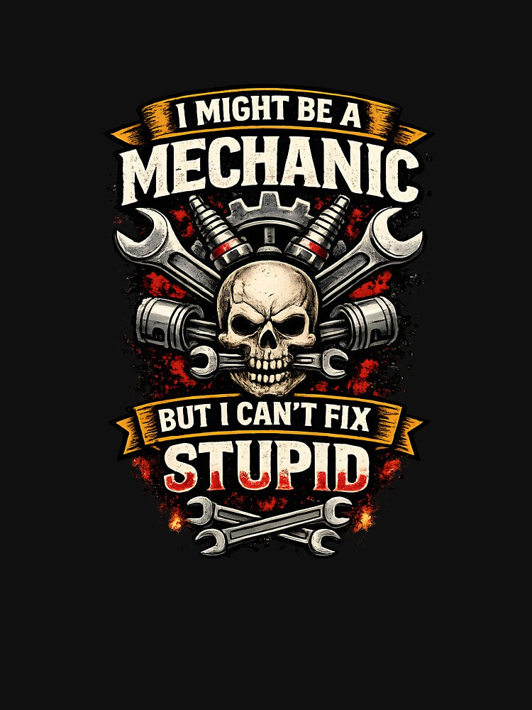I Might Be a Mechanic But I Can’t Fix Stupid – Funny Mechanic Skull Shirt by Paddy36777