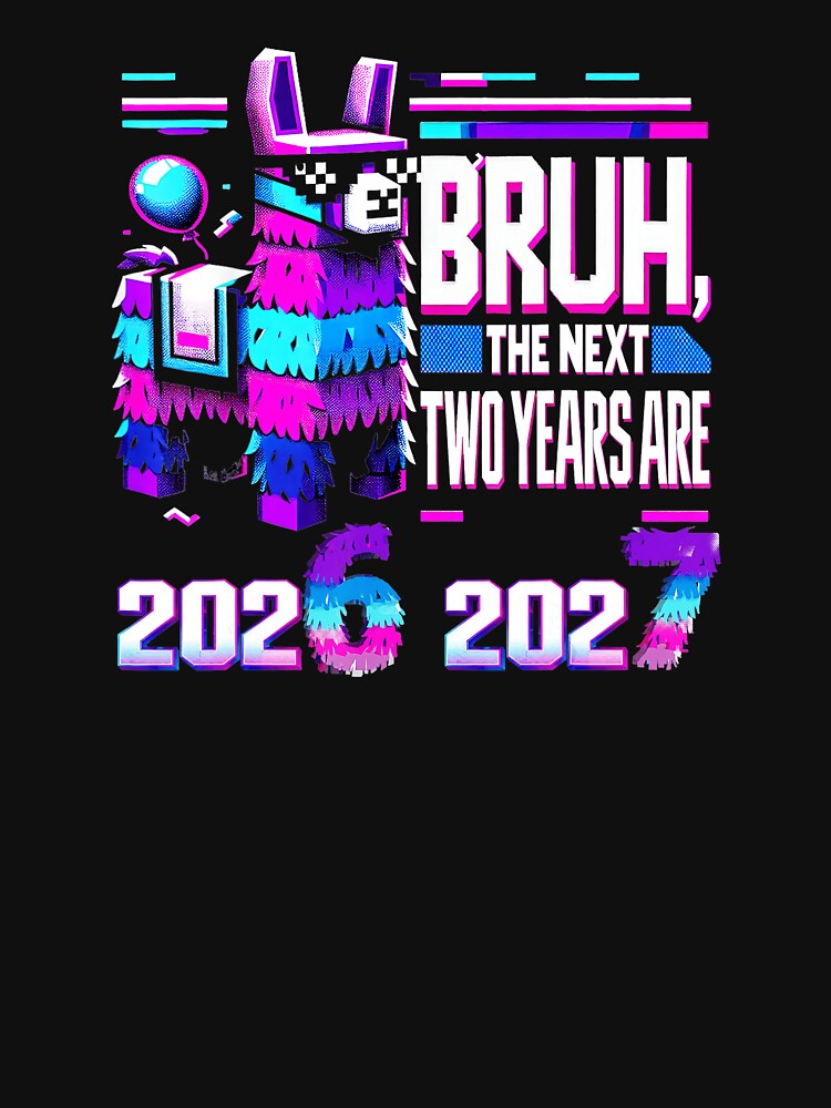BRUH The Next Two Years Are 2026 - 2027 Funny New Year Meme Design by gladysenglish
