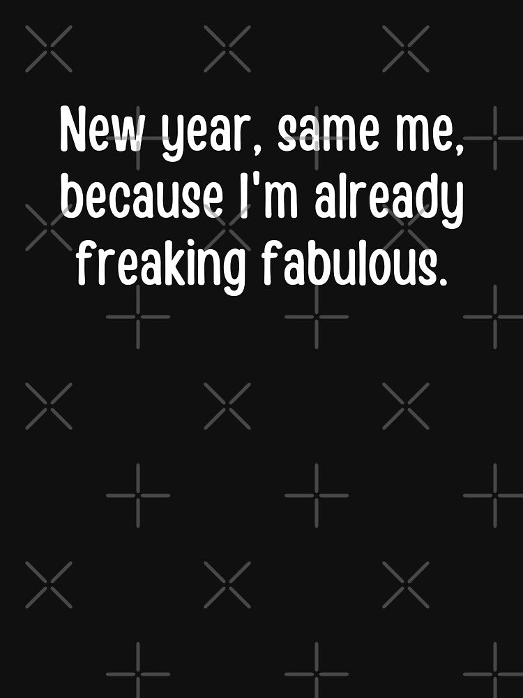 New year, same me, because I'm already freaking fabulous | Funny New year 2024 puns by PurpleWay