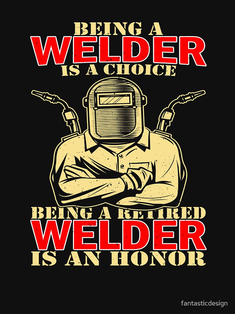 Occupation Welder Being A Welder Is A Choice Being A Retired Welder Is An Honor by fantasticdesign
