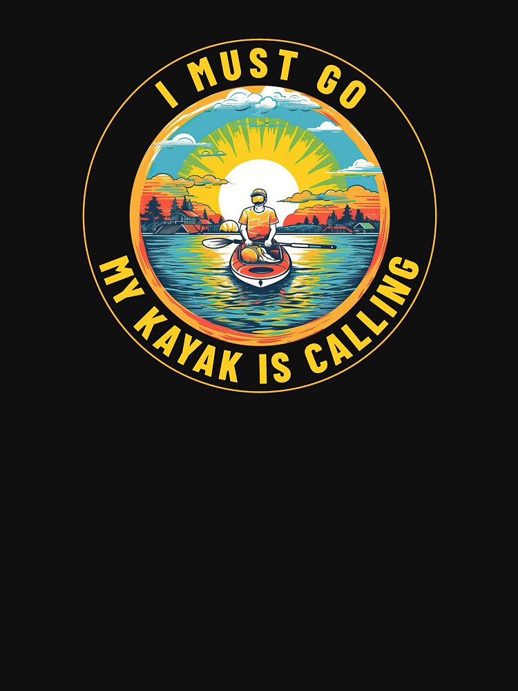 I Must Go - My Kayak Is Calling - A Kayaking Design by Mindful-Designs