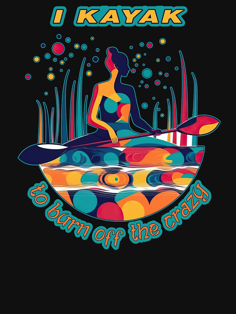 I Kayak To Burn Off The Crazy - A Kayak Design by Mindful-Designs
