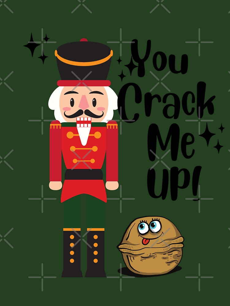 You Crack Me Up Nutcracker Christmas by BeansHotTees